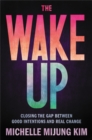 Image for The wake up  : closing the gap between good intentions and real change