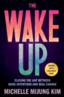 Image for The wake up  : closing the gap between good intentions and real change