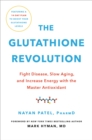 Image for The glutathione revolution  : fight disease, slow aging, and increase energy with the master antioxidant
