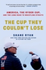 Image for The Cup They Couldn&#39;t Lose : America, the Ryder Cup, and the Long Road to Whistling Straits