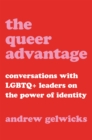 Image for The queer advantage  : conversations with LGBTQ+ leaders on the power of identity