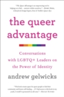 Image for The queer advantage  : conversations with LGBTQ+ leaders on the power of identity