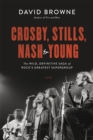 Image for Crosby, Stills, Nash &amp; Young  : the wild, definitive saga of rock&#39;s greatest supergroup