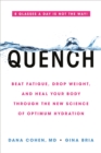 Image for Quench  : beat fatigue, drop weight, and heal your body through the new science of optimum hydration