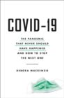 Image for COVID-19 : The Pandemic that Never Should Have Happened and How to Stop the Next One