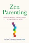Image for Zen Parenting : Caring for Ourselves and Our Children in an Unpredictable World