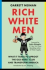 Image for Rich White Men : What It Takes to Uproot the Old Boys&#39; Club and Transform America