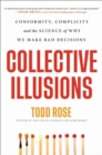 Image for Collective Illusions : Conformity, Complicity, and the Science of Why We Make Bad Decisions