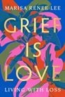 Image for Grief is love  : living with loss