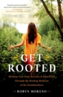 Image for Get rooted  : reclaim your soul, serenity, and sisterhood through the healing medicine of the grandmothers