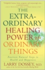 Image for The Extraordinary Healing Power of Ordinary Things : Fourteen Natural Steps to Health and Happiness