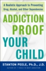 Image for Addiction-proof your child  : a realistic approach to preventing drug, alcohol, and other dependencies