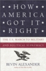Image for How America got it right: the U.S. march to military and political supremacy