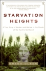 Image for Starvation heights: a true story of murder and malice in the woods of the Pacific Northwest