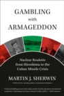 Image for Gambling with Armageddon  : Nuclear Roulette from Hiroshima to the Cuban Missile Crisis, 1945-1962