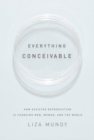 Image for Everything conceivable: how assisted reproduction is changing men, women, and the world