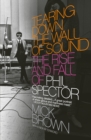 Image for Tearing down the wall of sound: the rise and fall of Phil Spector