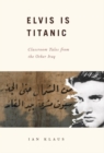 Image for Elvis is titanic: classroom tales from the other Iraq