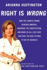 Image for Right is wrong: how the lunatic fringe hijacked America, shredded the Constitution, and made us all less safe