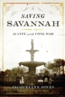 Image for Saving Savannah: the city and the Civil War