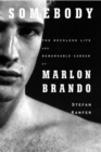 Image for Somebody: the reckless life and remarkable career of Marlon Brando