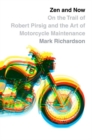 Image for Zen and now: on the trail of Robert Pirsig and Zen and the art of motorcycle maintenance