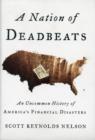Image for A nation of deadbeats  : an uncommon history of America&#39;s financial disasters