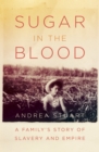 Image for Sugar in the Blood : A Family&#39;s Story of Slavery and Empire
