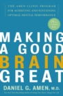 Image for Making a Good Brain Great: The Amen Clinic Program for Achieving and Sustaining Optimal Mental Performance