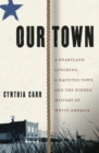 Image for Our town: a heartland lynching, a haunted town, and the hidden history of white America