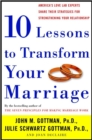 Image for Ten Lessons to Transform Your Marriage: America&#39;s Love Lab Experts Share Their Strategies for Strengthening Your Relationship