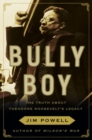 Image for Bully Boy: the truth about Theodore Roosevelt&#39;s legacy