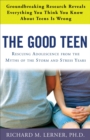 Image for The good teen  : rescuing adolescence from the myths of the storm and stress years