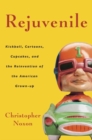 Image for Rejuvenile: kickball, cartoons, cupcakes, and the reinvention of the American grown-up
