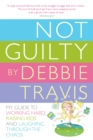 Image for Not Guilty : My Guide to Working Hard, Raising Kids and Laughing through the Chaos