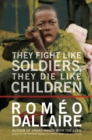 Image for They Fight Like Soldiers, They Die Like Children: The Global Quest to Eradicate the Use of Child Soldiers