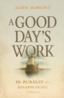 Image for Good Day&#39;s Work: In Pursuit of a Disappearing Canada