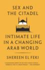 Image for Sex and the Citadel: Intimate Life in a Changing Arab World