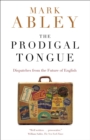 Image for Prodigal Tongue: Dispatches from the Future of English