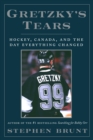 Image for Gretzky&#39;s tears: hockey, America, and the day everything changed