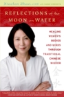 Image for Reflections of the Moon on Water: Healing Women&#39;s Bodies and Minds through Traditional Chinese Wisdom