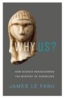 Image for Why us?: how science rediscovered the mystery of ourselves