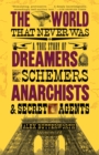 Image for The world that never was: a true story of dreamers, schemers, anarchists and secret agents