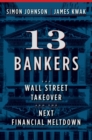 Image for 13 bankers: the Wall Street takeover and the next financial meltdown