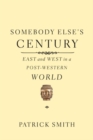 Image for Somebody Else&#39;s Century: East and West in a Post-Western World