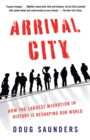Image for Arrival City: How the Largest Migration in History Is Reshaping Our World