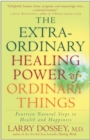 Image for The extraordinary healing power of ordinary things: fourteen natural steps to health and happiness