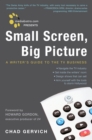 Image for Mediabistro.com Presents Small Screen, Big Picture : A Writer&#39;s Guide to the TV Business
