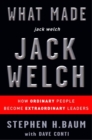Image for What made Jack Welch Jack Welch: how ordinary people become extraordinary leaders