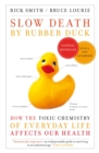Image for Slow Death by Rubber Duck : How the Toxic Chemistry of Everyday Life Affects Our Health